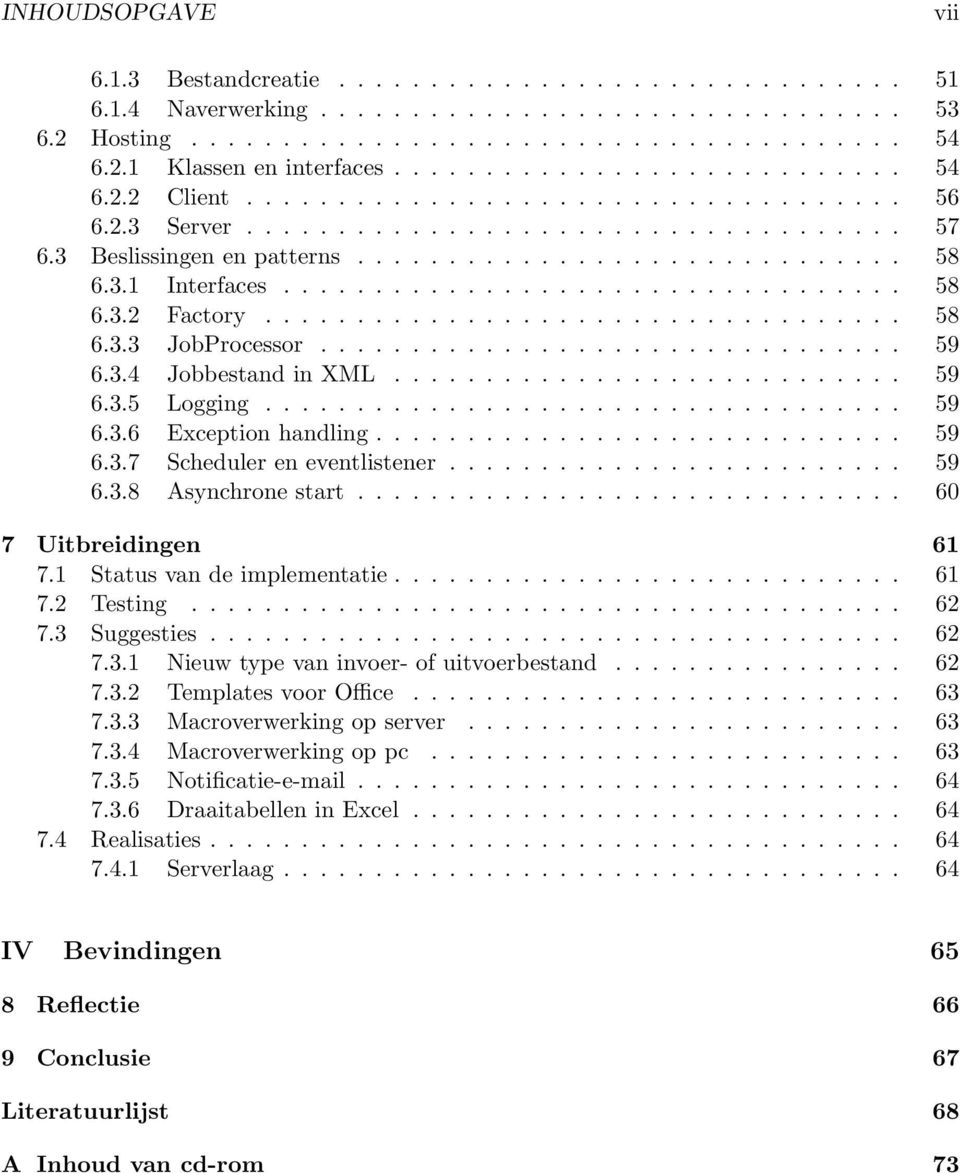 3.1 Interfaces.................................. 58 6.3.2 Factory................................... 58 6.3.3 JobProcessor................................ 59 6.3.4 Jobbestand in XML............................ 59 6.3.5 Logging.