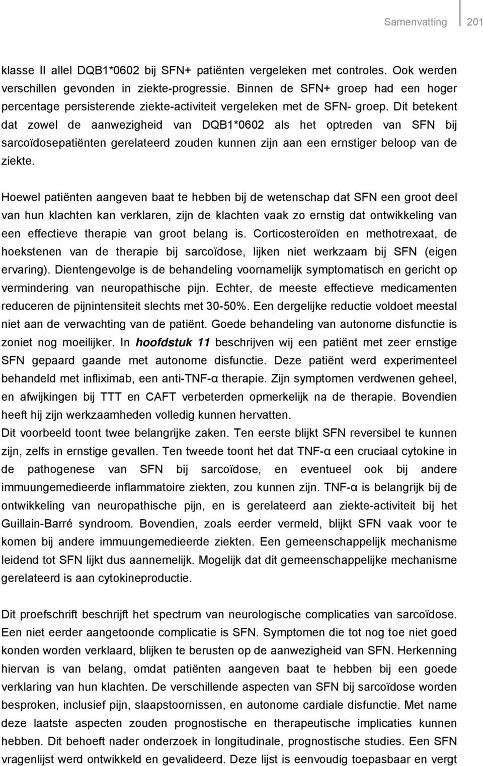 Dit betekent dat zowel de aanwezigheid van DQB1*0602 als het optreden van SFN bij sarcoïdosepatiënten gerelateerd zouden kunnen zijn aan een ernstiger beloop van de ziekte.