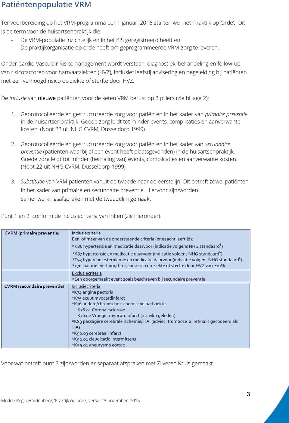 Onder Cardio Vasculair Risicomanagement wordt verstaan: diagnostiek, behandeling en follow-up van risicofactoren voor hartvaatziekten (HVZ), inclusief leefstijladvisering en begeleiding bij patiënten