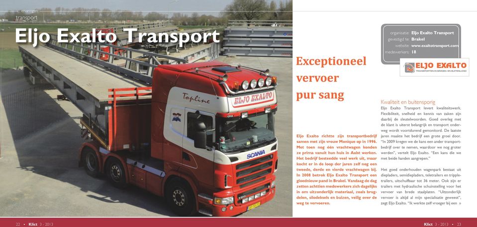 Het bedrijf besteedde veel werk uit, maar kocht er in de loop der jaren zelf nog een tweede, derde en vierde vrachtwagen bij. In 2008 betrok Eljo Exalto Transport een gloednieuw pand in Brakel.