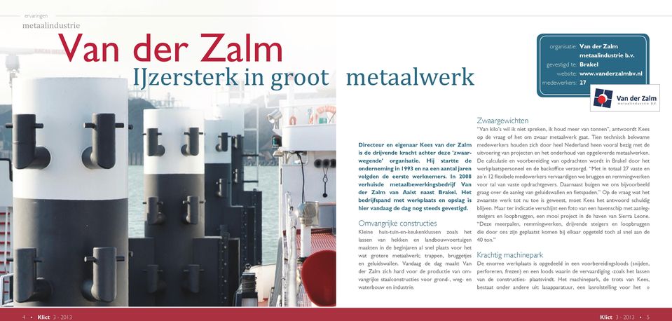 Hij startte de onderneming in 1993 en na een aantal jaren volgden de eerste werknemers. In 2008 verhuisde metaalbewerkingsbedrijf Van der Zalm van Aalst naast Brakel.