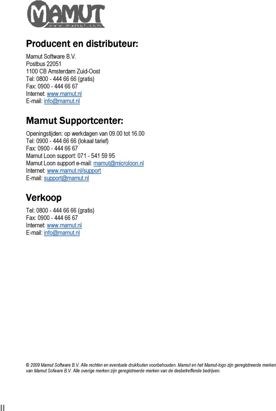 00 Tel: 0900-444 66 66 (lokaal tarief) Fax: 0900-444 66 67 Mamut Loon support: 071-541 59 95 Mamut Loon support e-mail: mamut@microloon.nl Internet: www.mamut.nl/support E-mail: support@mamut.