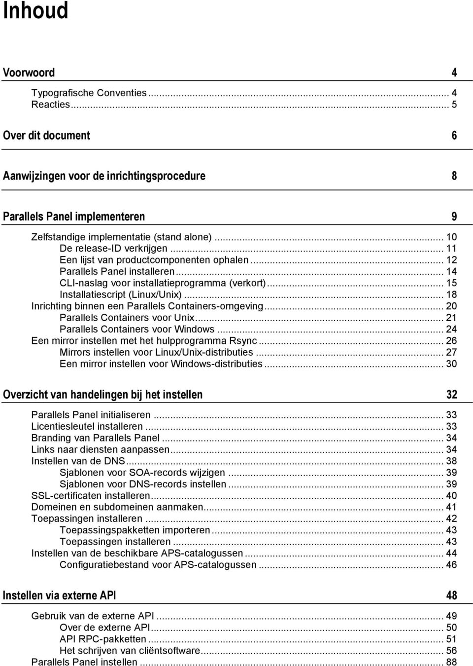 .. 18 Inrichting binnen een Parallels Containers-omgeving... 20 Parallels Containers voor Unix... 21 Parallels Containers voor Windows... 24 Een mirror instellen met het hulpprogramma Rsync.