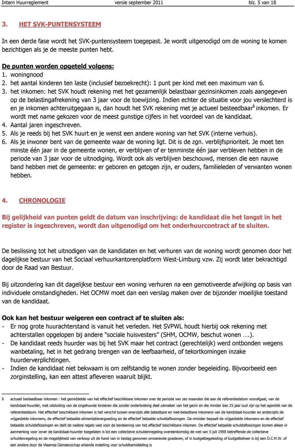 het aantal kinderen ten laste (inclusief bezoekrecht): 1 punt per kind met een maximum van 6. 3.