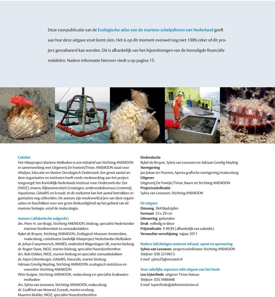 Nadere informatie hierover vindt u op pagina 15. Colofon Het Atlasproject Mariene Mollusken is een initiatief van Stichting ANEMOON in samenwerking met Uitgeverij De Fontein/Tirion.