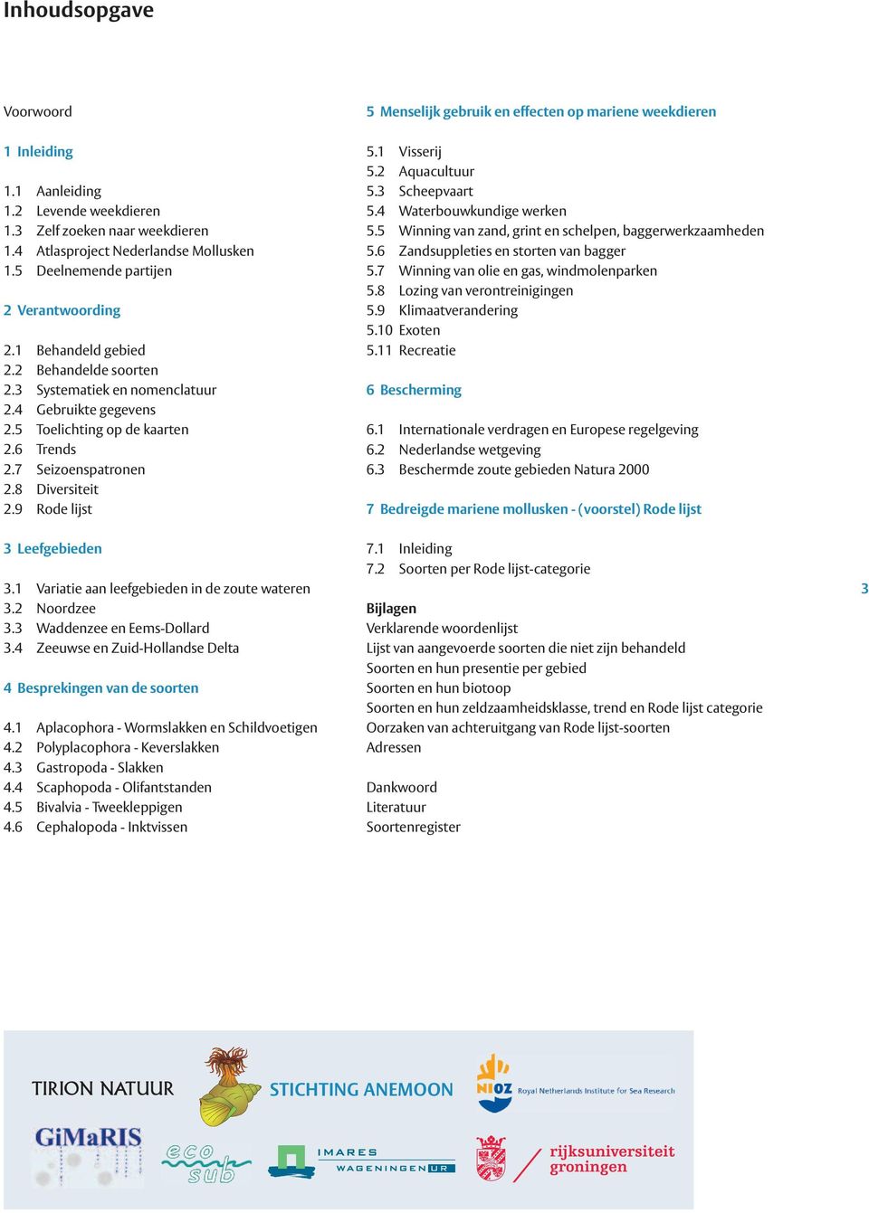 5 Toelichting op de kaarten 2.6 Trends 2.7 Seizoenspatronen 2.8 Diversiteit 2.9 Rode lijst 5.1 Visserij 5.2 Aquacultuur 5.3 Scheepvaart 5.4 Waterbouwkundige werken 5.