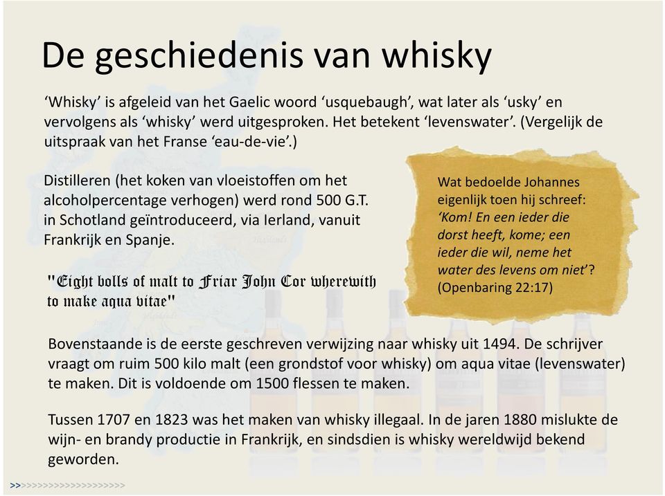 in Schotland geïntroduceerd, via Ierland, vanuit Frankrijk en Spanje. "Eight bolls of malt to Friar John Cor wherewith to make aqua vitae" Wat bedoelde Johannes eigenlijk toen hij schreef: Kom!