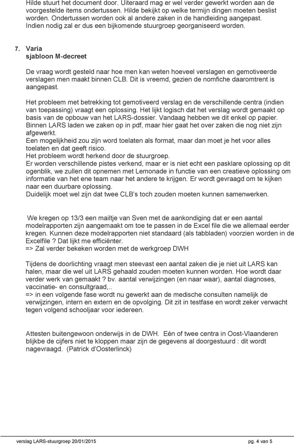 Varia sjabloon M-decreet De vraag wordt gesteld naar hoe men kan weten hoeveel verslagen en gemotiveerde verslagen men maakt binnen CLB. Dit is vreemd, gezien de nomfiche daaromtrent is aangepast.