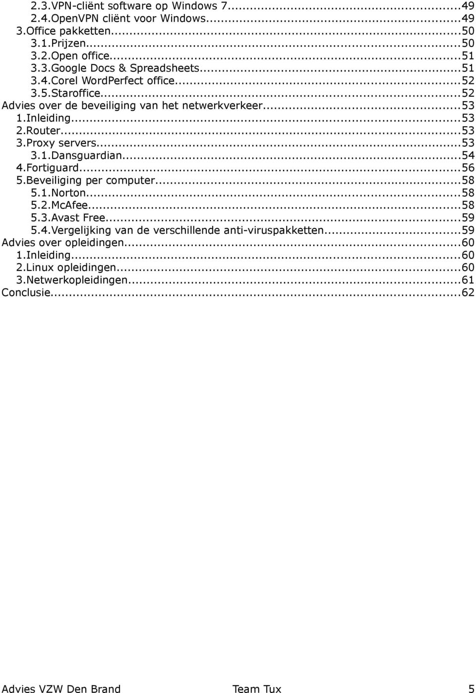 Proy servers...53 3.1.Dansguardian...54 4.Fortiguard...56 5.Beveiliging per computer...58 5.1.Norton...58 5.2.McAfee...58 5.3.Avast Free...59 5.4.Vergelijking van de verschillende anti-viruspakketten.