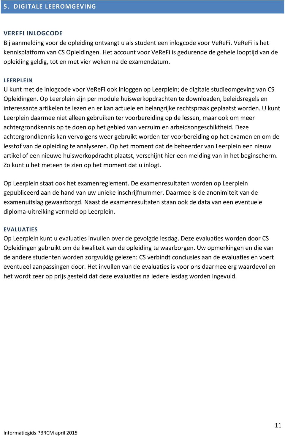 LEERPLEIN U kunt met de inlogcode voor VeReFi ook inloggen op Leerplein; de digitale studieomgeving van CS Opleidingen.