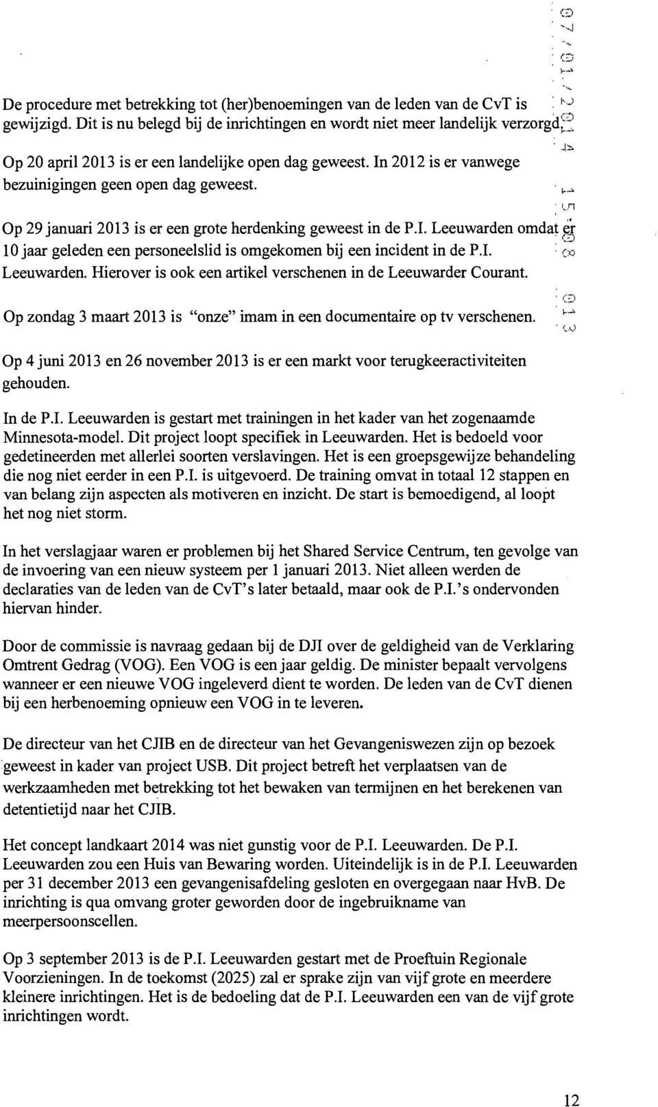 Op 29 januari 2013 is er een grote herdenking geweest in de P.I. Leeuwarden omdat er 10 jaar geleden een personeelslid is omgekomen bij een incident in de P.I. e, Leeuwarden.