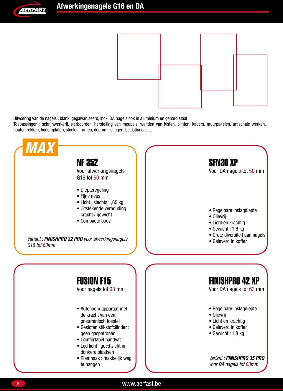 .. MAX NF 352 Voor afwerkingsnagels G16 tot 50 mm SFN30 XP Voor DA nagels tot 50 mm Diepteregeling Fijne neus Licht : slechts 1,65 kg Uitstekende verhouding kracht / gewicht Compacte body Variant :