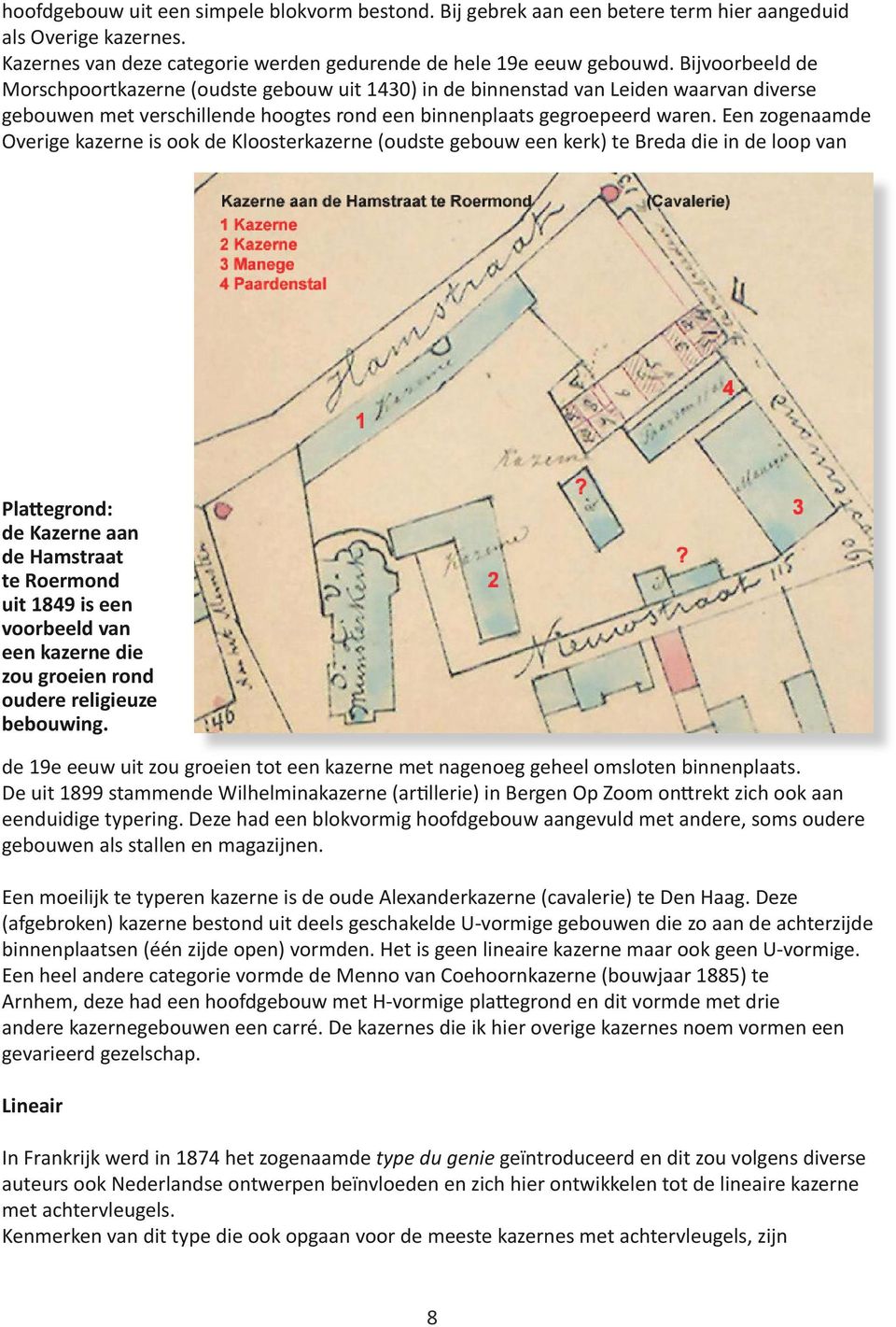 Een zogenaamde Overige kazerne is ook de Kloosterkazerne (oudste gebouw een kerk) te Breda die in de loop van Plattegrond: de Kazerne aan de Hamstraat te Roermond uit 1849 is een voorbeeld van een