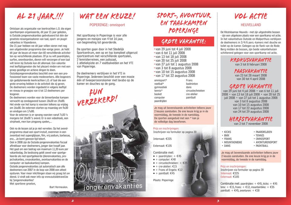 die eigen sportkampen organiseerde, dit jaar 21 jaar geleden, is Outside jongerenvakanties geëvolueerd tot één der grootste reisorganisatoren van taal, sport- en jeugdvakanties in Vlaanderen.