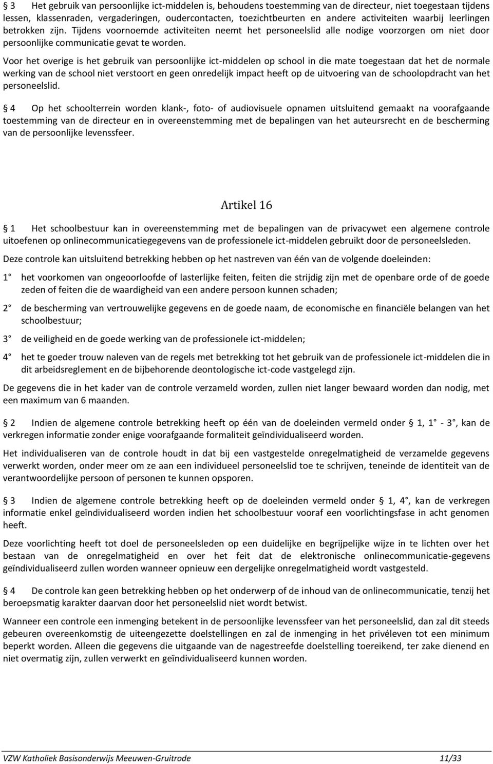 Voor het overige is het gebruik van persoonlijke ict-middelen op school in die mate toegestaan dat het de normale werking van de school niet verstoort en geen onredelijk impact heeft op de uitvoering