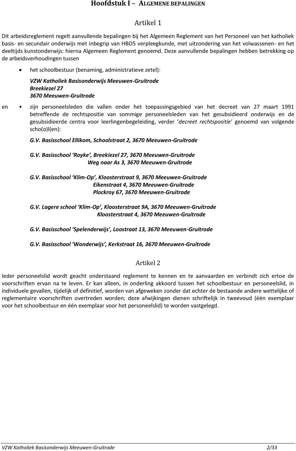 Deze aanvullende bepalingen hebben betrekking op de arbeidsverhoudingen tussen het schoolbestuur (benaming, administratieve zetel): VZW Katholiek Basisonderwijs Meeuwen-Gruitrode Breekiezel 27 3670