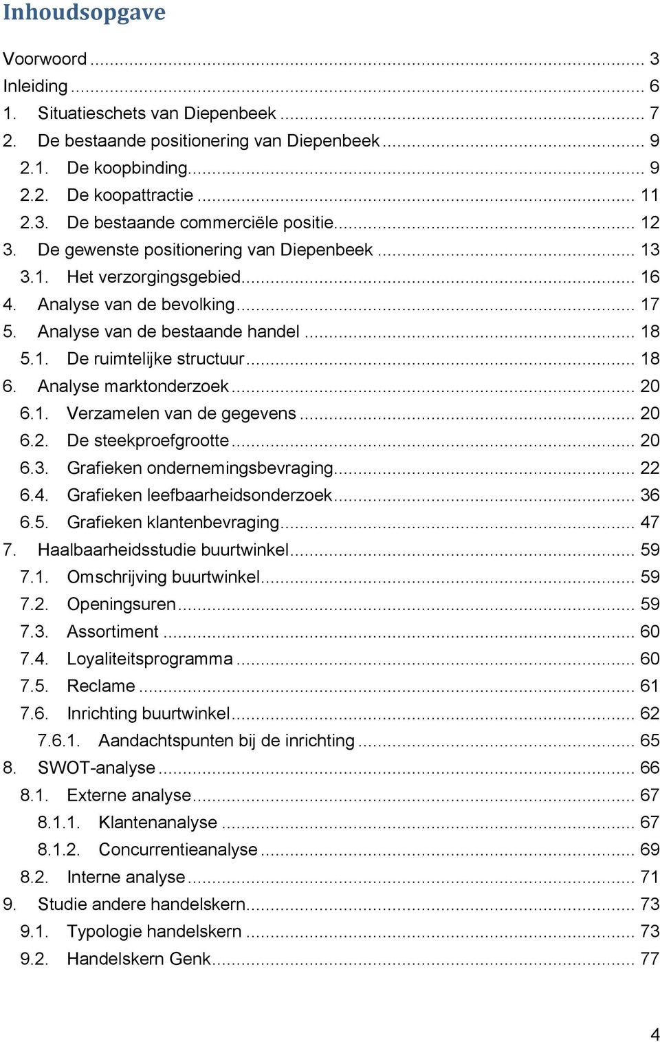 Analyse marktonderzoek... 20 6.1. Verzamelen van de gegevens... 20 6.2. De steekproefgrootte... 20 6.3. Grafieken ondernemingsbevraging... 22 6.4. Grafieken leefbaarheidsonderzoek... 36 6.5.