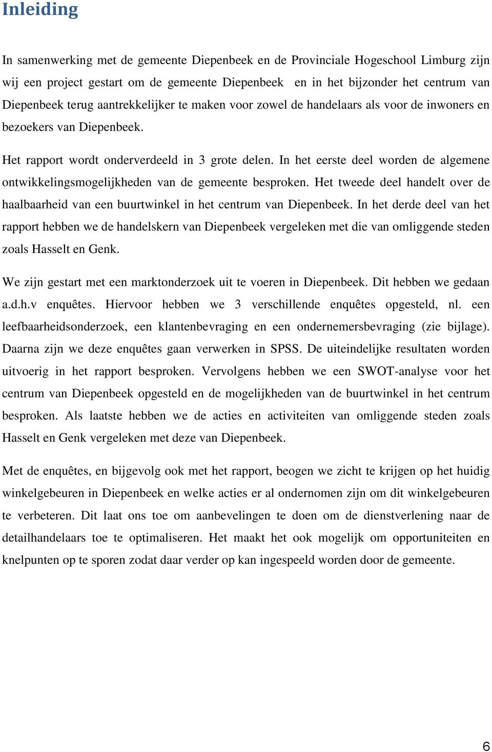 In het eerste deel worden de algemene ontwikkelingsmogelijkheden van de gemeente besproken. Het tweede deel handelt over de haalbaarheid van een buurtwinkel in het centrum van Diepenbeek.