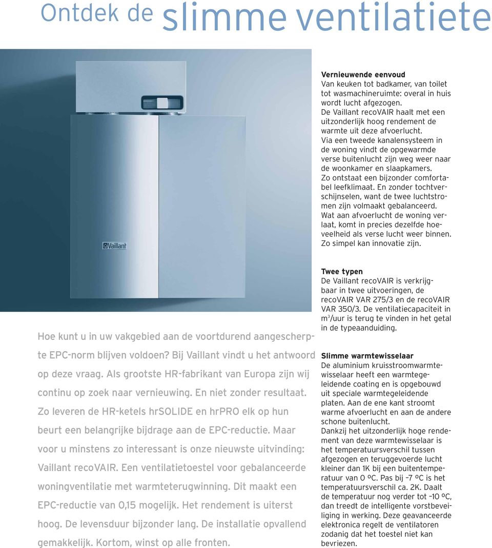 Via een tweede kanalensysteem in de woning vindt de opgewarmde verse buitenlucht zijn weg weer naar de woonkamer en slaapkamers. Zo ontstaat een bijzonder comfortabel leefklimaat.