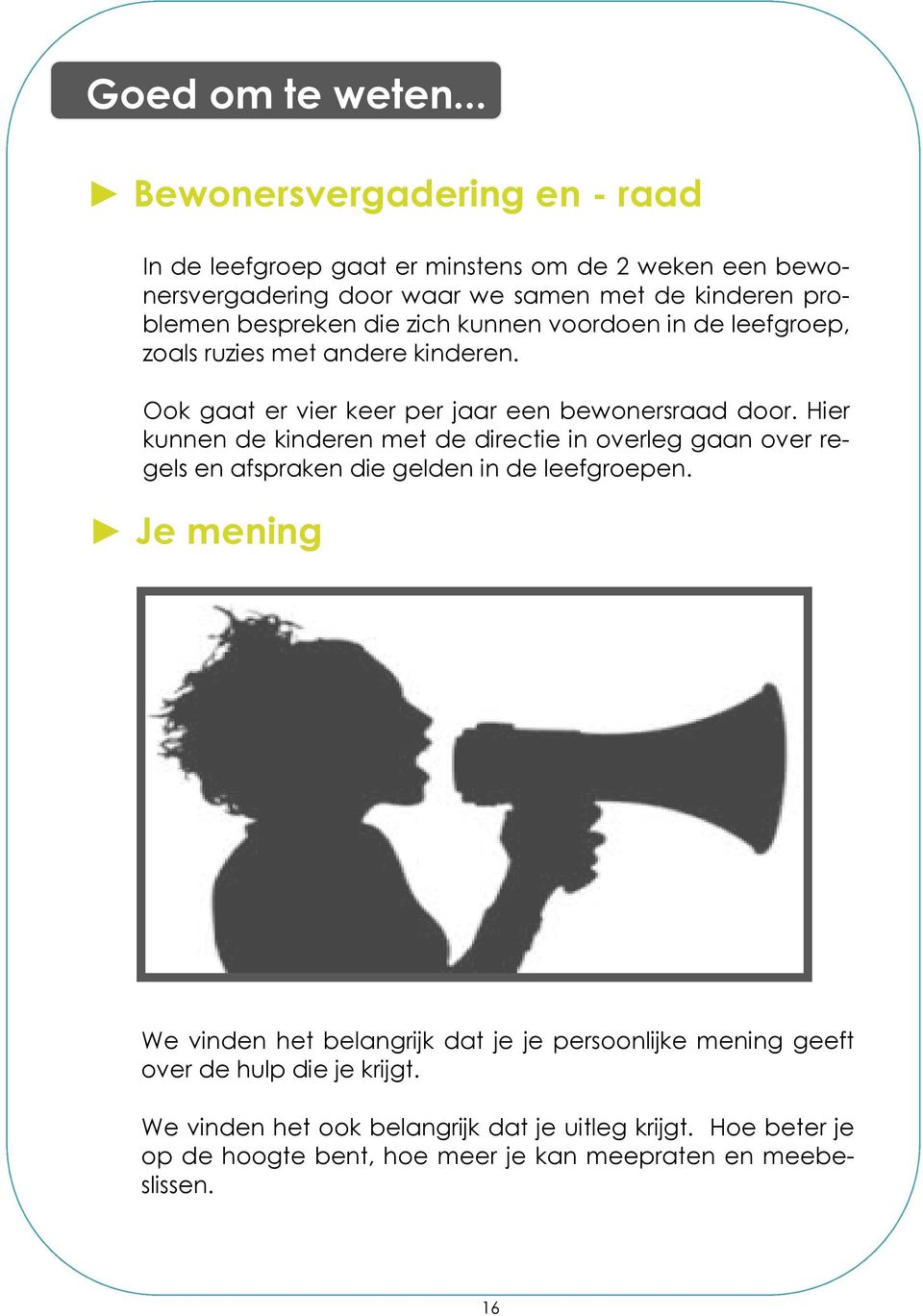 die zich kunnen voordoen in de leefgroep, zoals ruzies met andere kinderen. Ook gaat er vier keer per jaar een bewonersraad door.