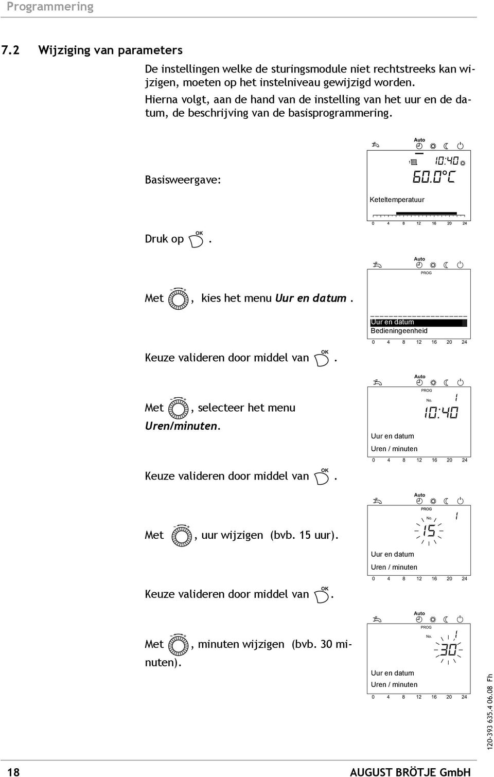 Met, kies het menu Uur en datum. Uur en datum Bedieningeenheid Keuze valideren door middel van. Met, selecteer het menu Uren/minuten.