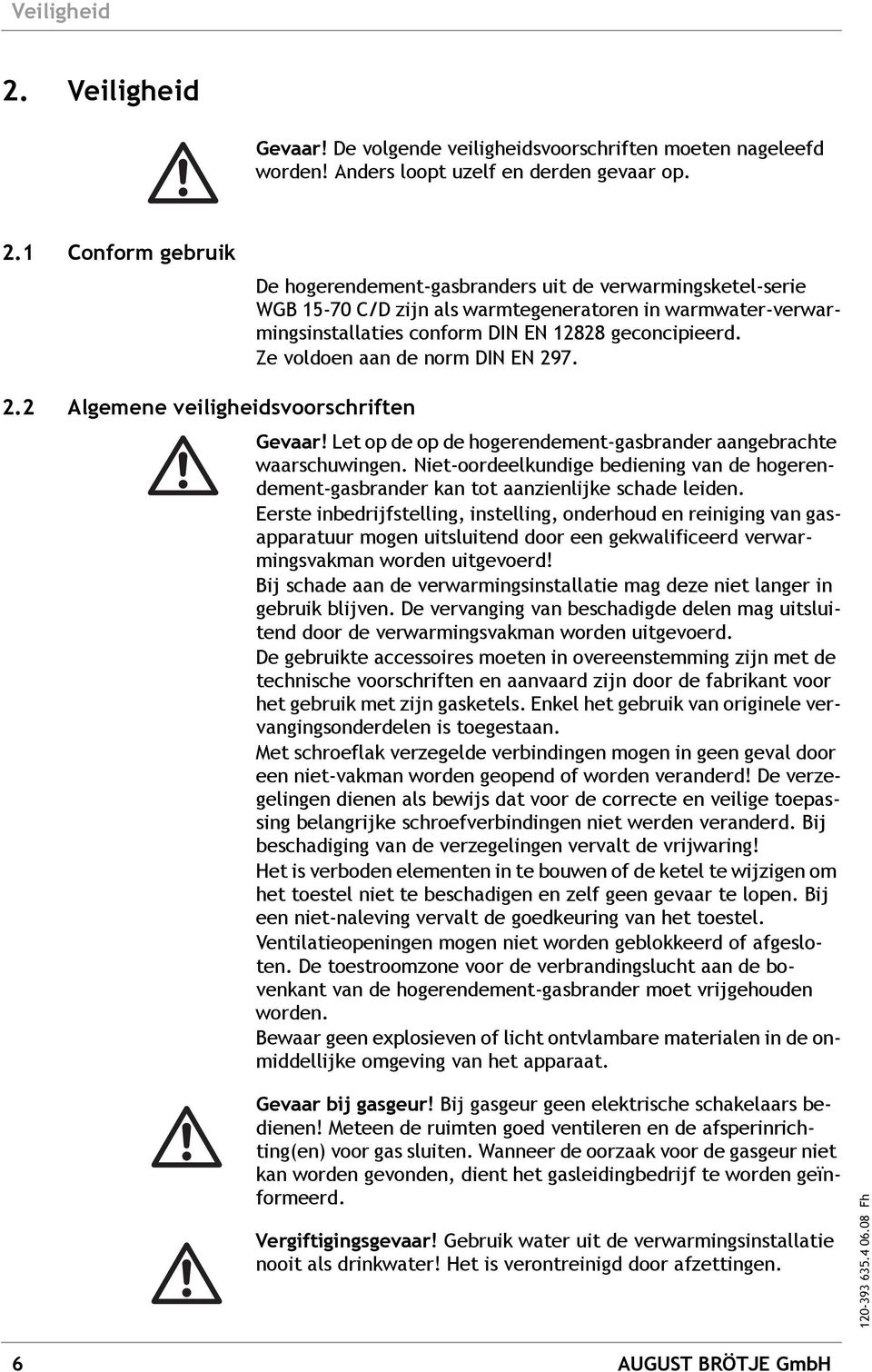 1 Conform gebruik De hogerendement-gasbranders uit de verwarmingsketel-serie WGB 15-70 C/D zijn als warmtegeneratoren in warmwater-verwarmingsinstallaties conform DIN N 12828 geconcipieerd.