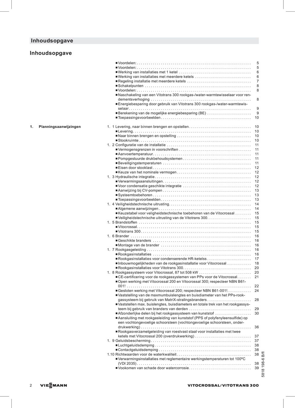 .... 8 &Energiebesparing door gebruik van Vitotrans 00 rookgas-/water-warmtewisselaar... 9 &Berekening van de mogelijke energiebesparing (BE).... 9 &Toepassingsvoorbeelden.... 10 1.