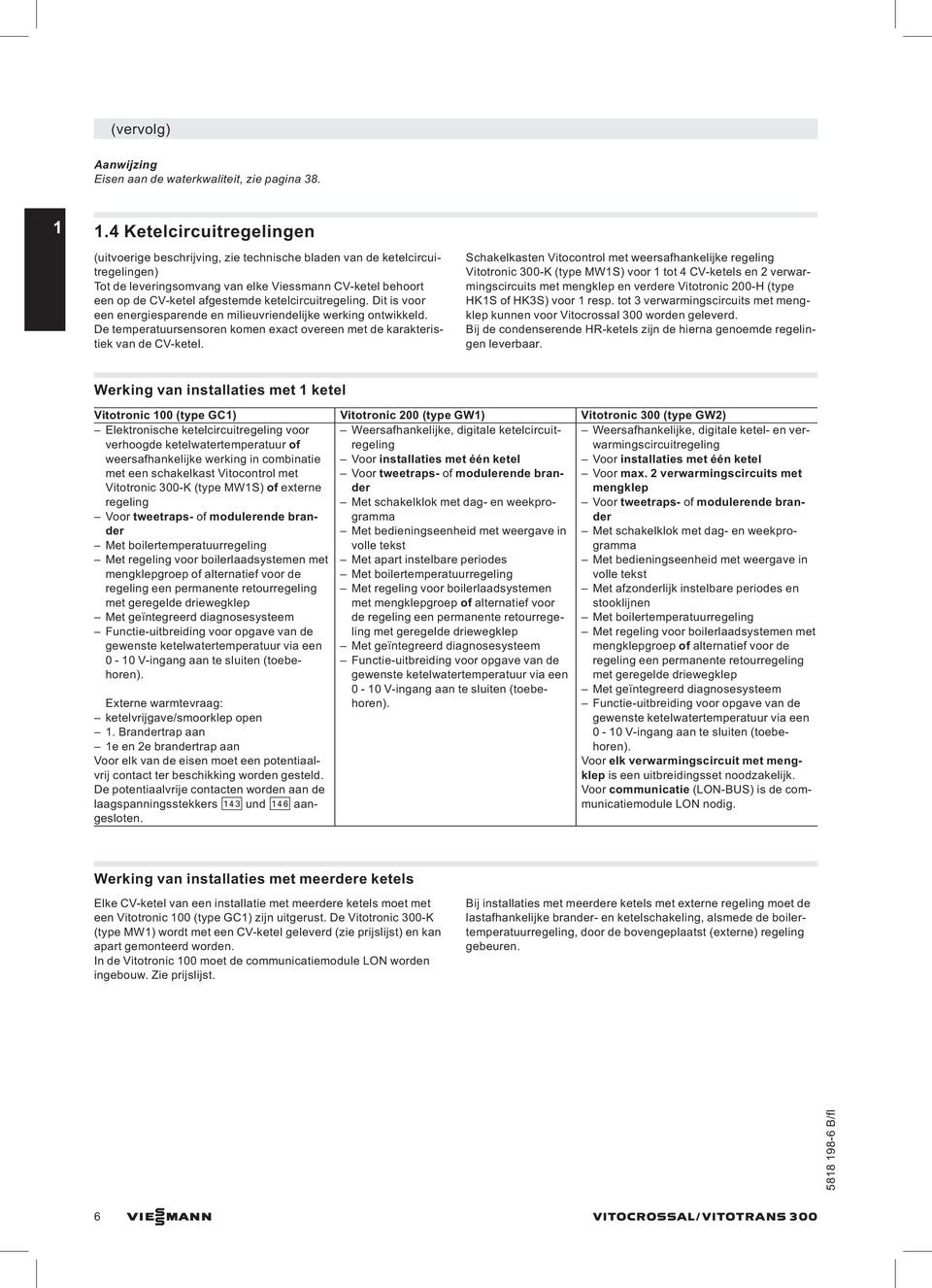 ketelcircuitregeling. Dit is voor een energiesparende en milieuvriendelijke werking ontwikkeld. De temperatuursensoren komen exact overeen met de karakteristiekvandecv-ketel.