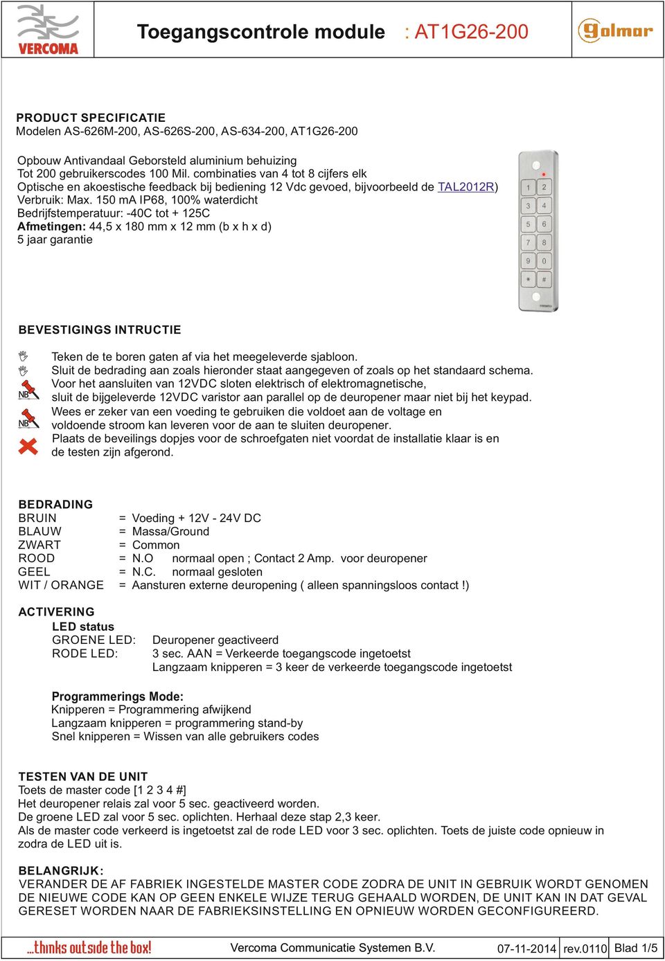 150 ma IP68, 100% waterdicht Bedrijfstemperatuur: -40C tot + 125C Afmetingen: 44,5 x 180 mm x 12 mm (b x h x d) 5 jaar garantie BEVESTIGINGS INTRUCTIE Teken de te boren gaten af via het meegeleverde