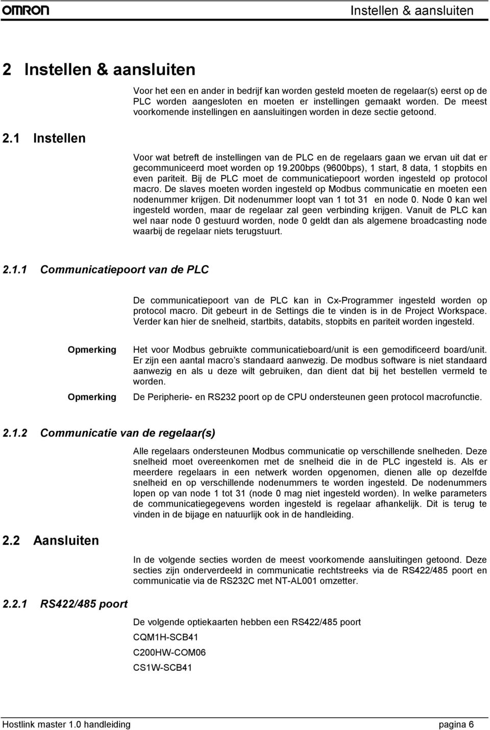 1 Instellen Voor wat betreft de instellingen van de PLC en de regelaars gaan we ervan uit dat er gecommuniceerd moet worden op 19.2bps (96bps), 1 start, 8 data, 1 stopbits en even pariteit.