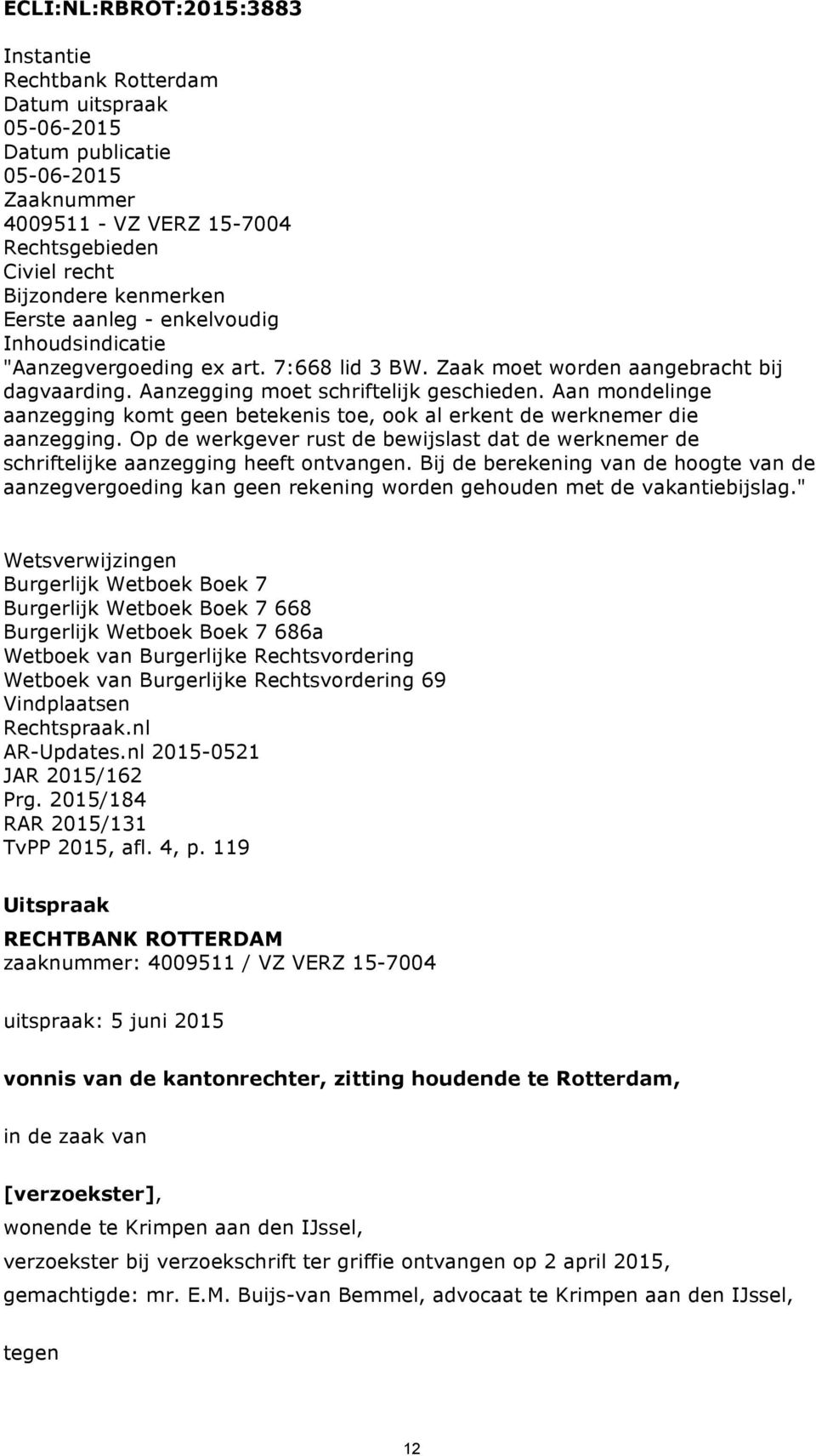 Aan mondelinge aanzegging komt geen betekenis toe, ook al erkent de werknemer die aanzegging. Op de werkgever rust de bewijslast dat de werknemer de schriftelijke aanzegging heeft ontvangen.