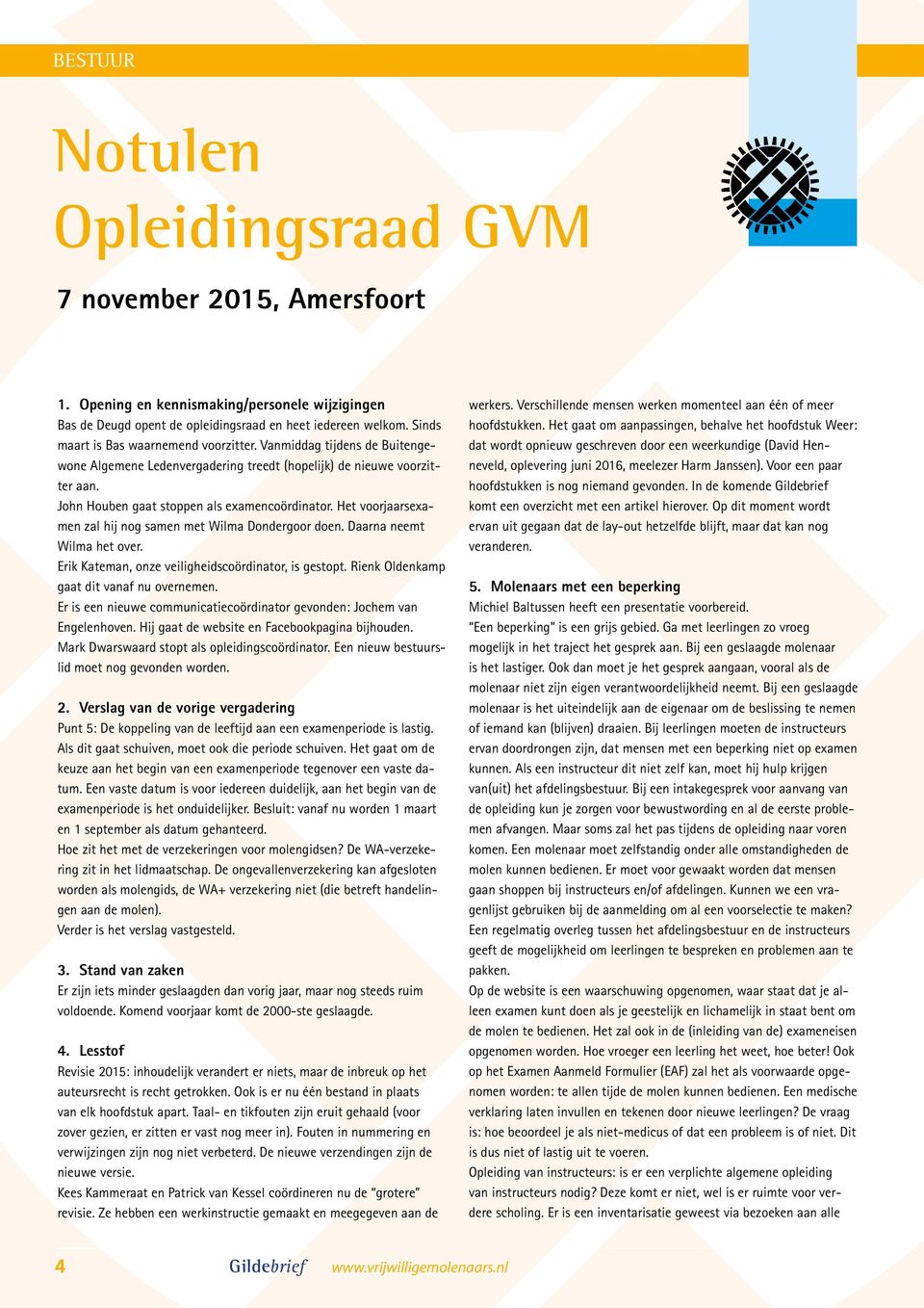 Het voorjaarsexamen zal hij nog samen met Wilma Dondergoor doen. Daarna neemt Wilma het over. Erik Kateman, onze veiligheidscoördinator, is gestopt. Rienk Oldenkamp gaat dit vanaf nu overnemen.