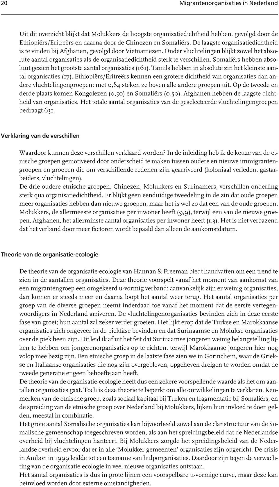 Somaliërs hebben absoluut gezien het grootste aantal organisaties (161). Tamils hebben in absolute zin het kleinste aantal organisaties (17).