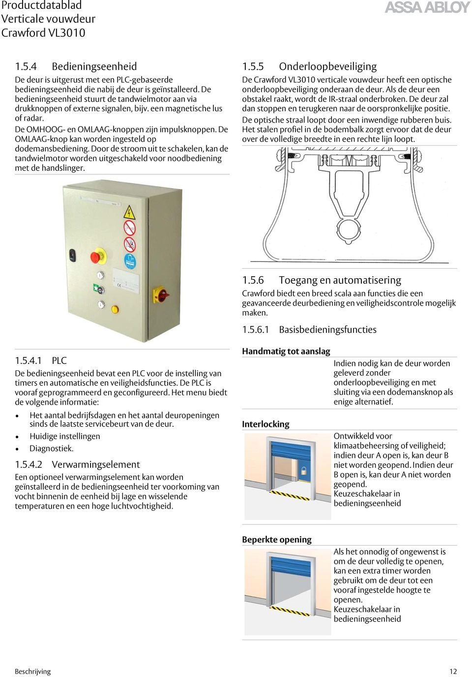 De OMLAAG-knop kan worden ingesteld op dodemansbediening. Door de stroom uit te schakelen, kan de tandwielmotor worden uitgeschakeld voor noodbediening met de handslinger. 1.5.