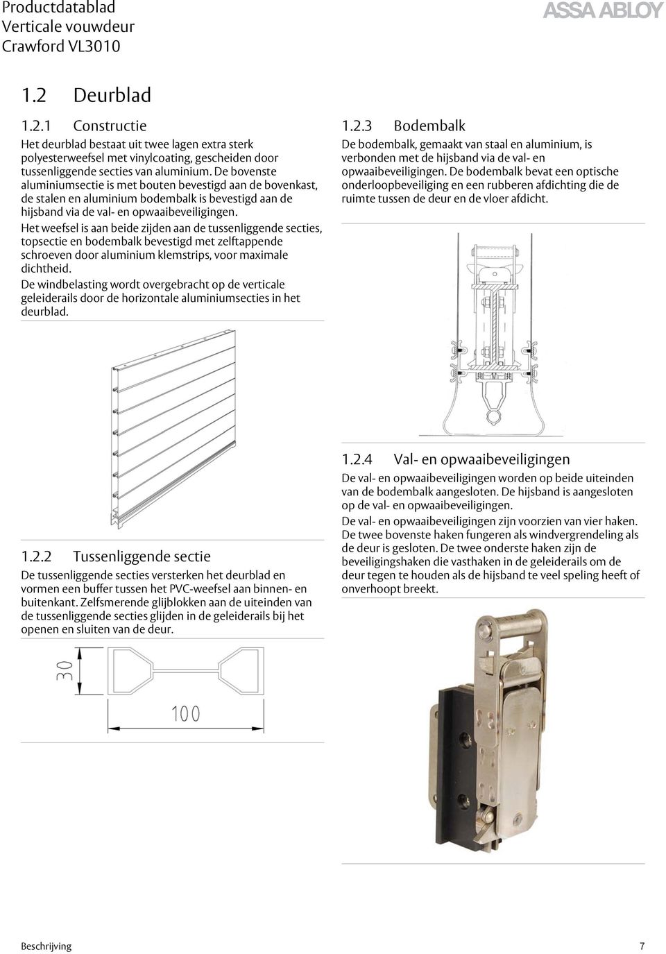 Het weefsel is aan beide zijden aan de tussenliggende secties, topsectie en bodembalk bevestigd met zelftappende schroeven door aluminium klemstrips, voor maximale dichtheid.