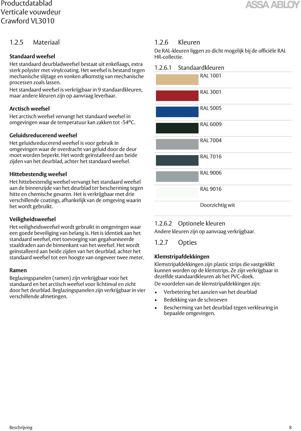 Het standaard weefsel is verkrijgbaar in 9 standaardkleuren, maar andere kleuren zijn op aanvraag leverbaar.