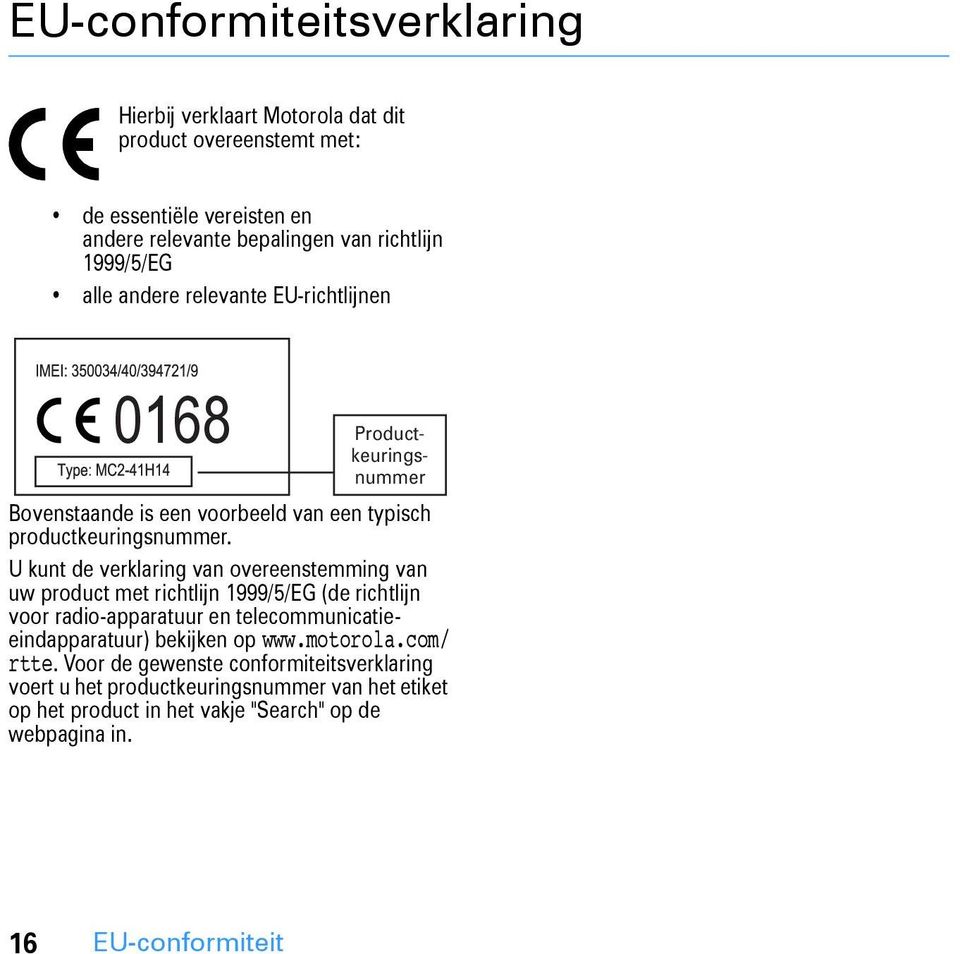 U kunt de verklaring van overeenstemming van uw product met richtlijn 1999/5/EG (de richtlijn voor radio-apparatuur en telecommunicatieeindapparatuur) bekijken op