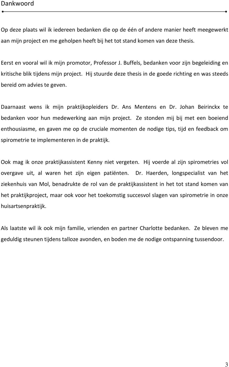 Hij stuurde deze thesis in de goede richting en was steeds bereid om advies te geven. Daarnaast wens ik mijn praktijkopleiders Dr. Ans Mentens en Dr.