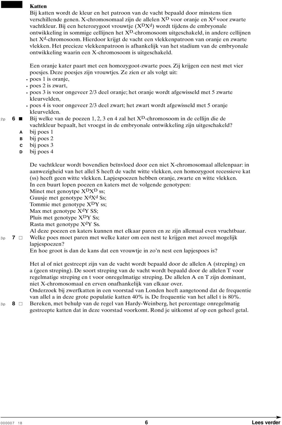 Hierdoor krijgt de vacht een vlekkenpatroon van oranje en zwarte vlekken.