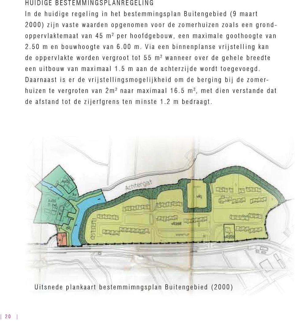 Via een binnenplanse vrijstelling kan de oppervlakte worden vergroot tot 55 m 2 wanneer over de gehele breedte een uitbouw van maximaal 1.5 m aan de achterzijde wordt toegevoegd.