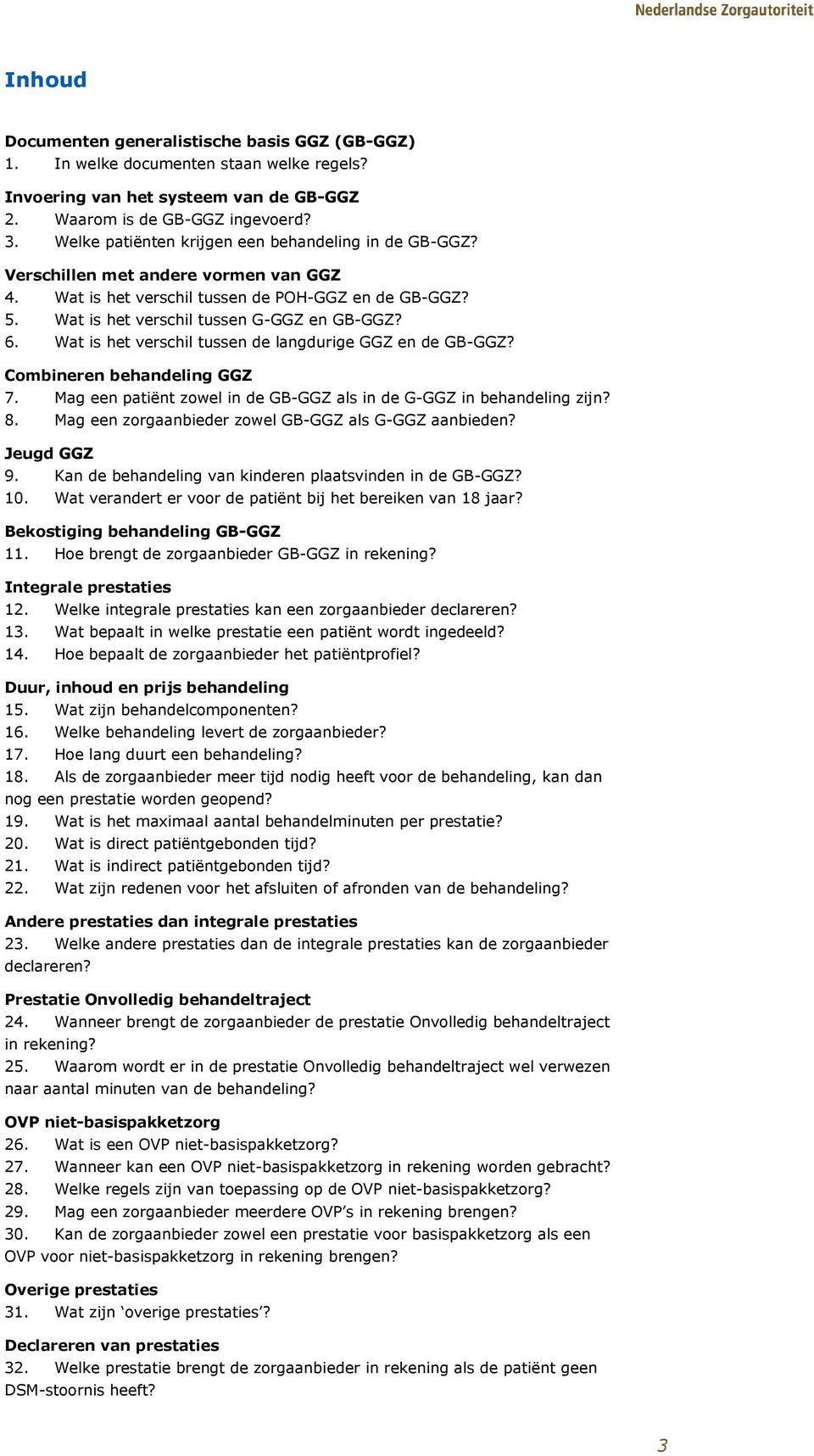 Wat is het verschil tussen de langdurige GGZ en de GB-GGZ? Combineren behandeling GGZ 7. Mag een patiënt zowel in de GB-GGZ als in de G-GGZ in behandeling zijn? 8.