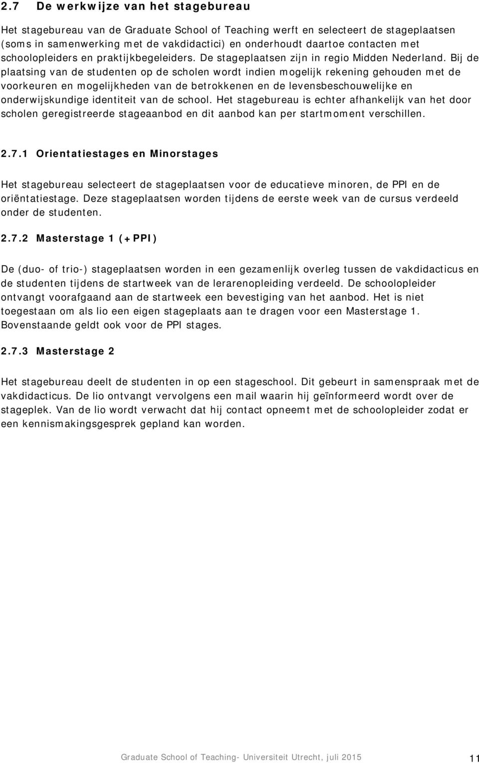 Bij de plaatsing van de studenten op de scholen wordt indien mogelijk rekening gehouden met de voorkeuren en mogelijkheden van de betrokkenen en de levensbeschouwelijke en onderwijskundige identiteit