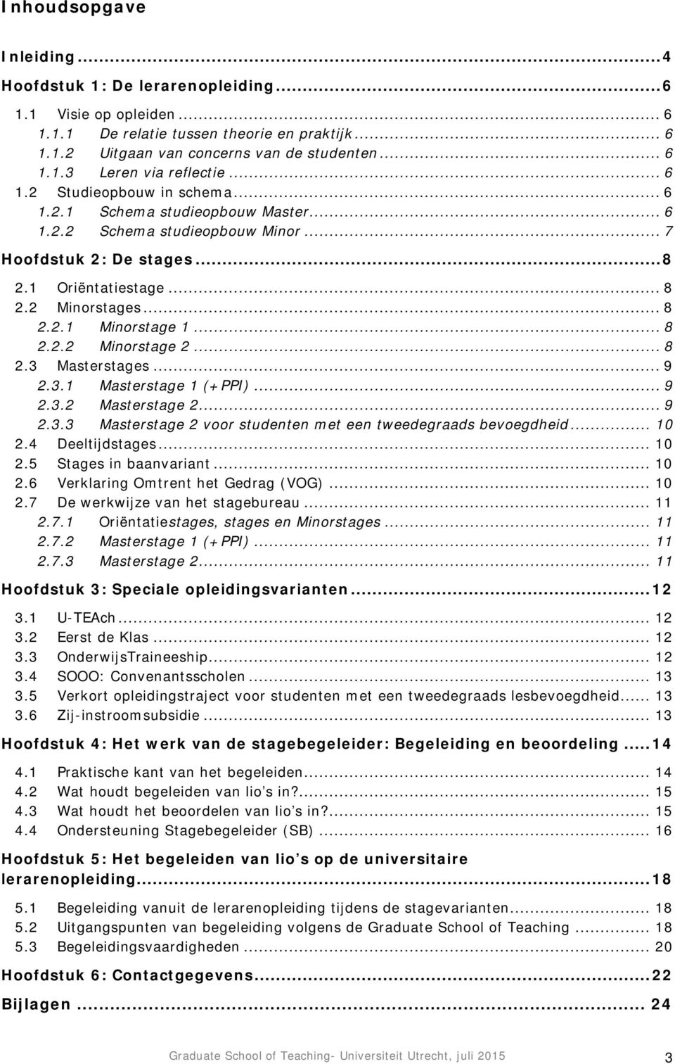 .. 8 2.2.2 Minorstage 2... 8 2.3 Masterstages... 9 2.3.1 Masterstage 1 (+PPI)... 9 2.3.2 Masterstage 2... 9 2.3.3 Masterstage 2 voor studenten met een tweedegraads bevoegdheid... 10 2.