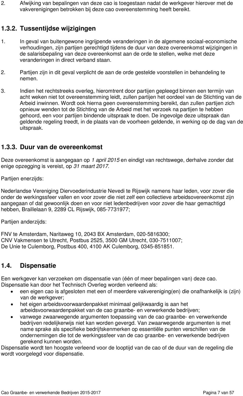 van deze overeenkomst aan de orde te stellen, welke met deze veranderingen in direct verband staan. 2. Partijen zijn in dit geval verplicht de aan de orde gestelde voorstellen in behandeling te nemen.