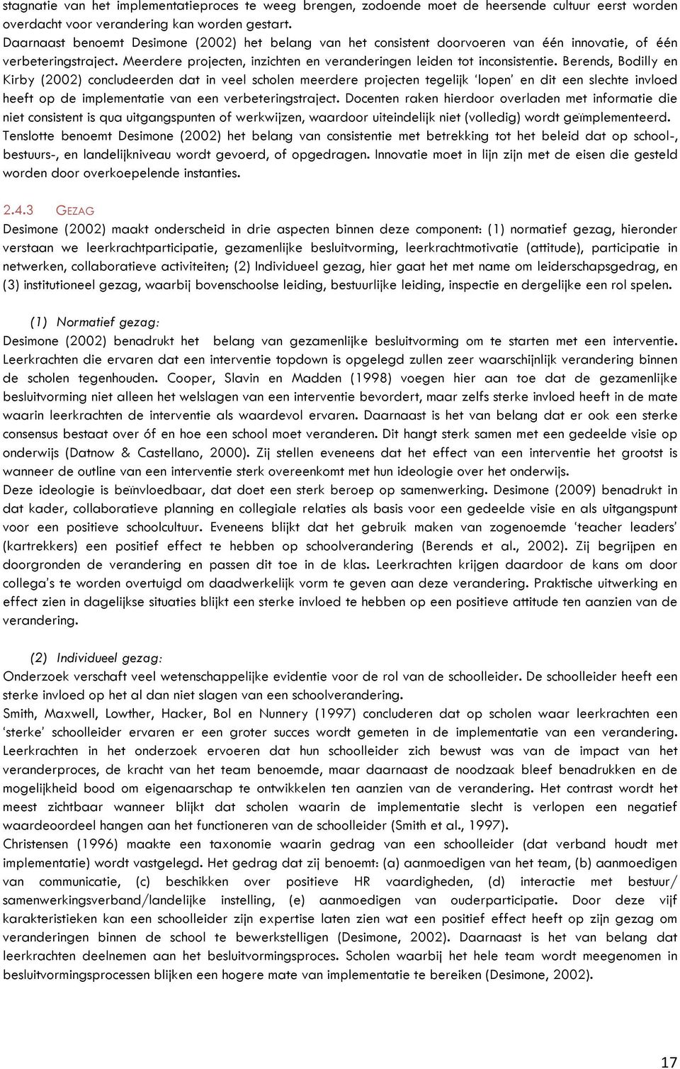 Berends, Bodilly en Kirby (2002) concludeerden dat in veel scholen meerdere projecten tegelijk lopen en dit een slechte invloed heeft op de implementatie van een verbeteringstraject.