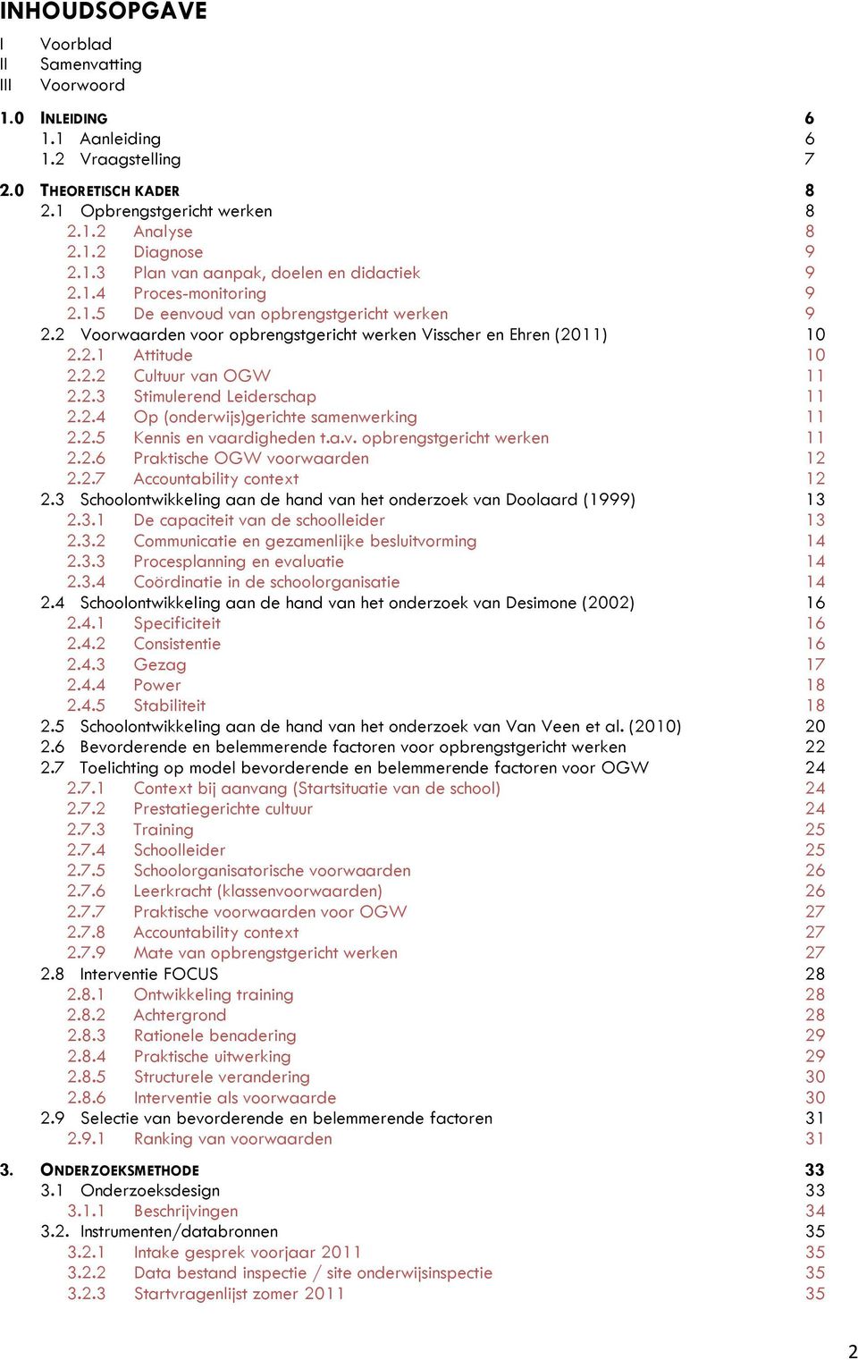 2.4 Op (onderwijs)gerichte samenwerking 11 2.2.5 Kennis en vaardigheden t.a.v. opbrengstgericht werken 11 2.2.6 Praktische OGW voorwaarden 12 2.2.7 Accountability context 12 2.