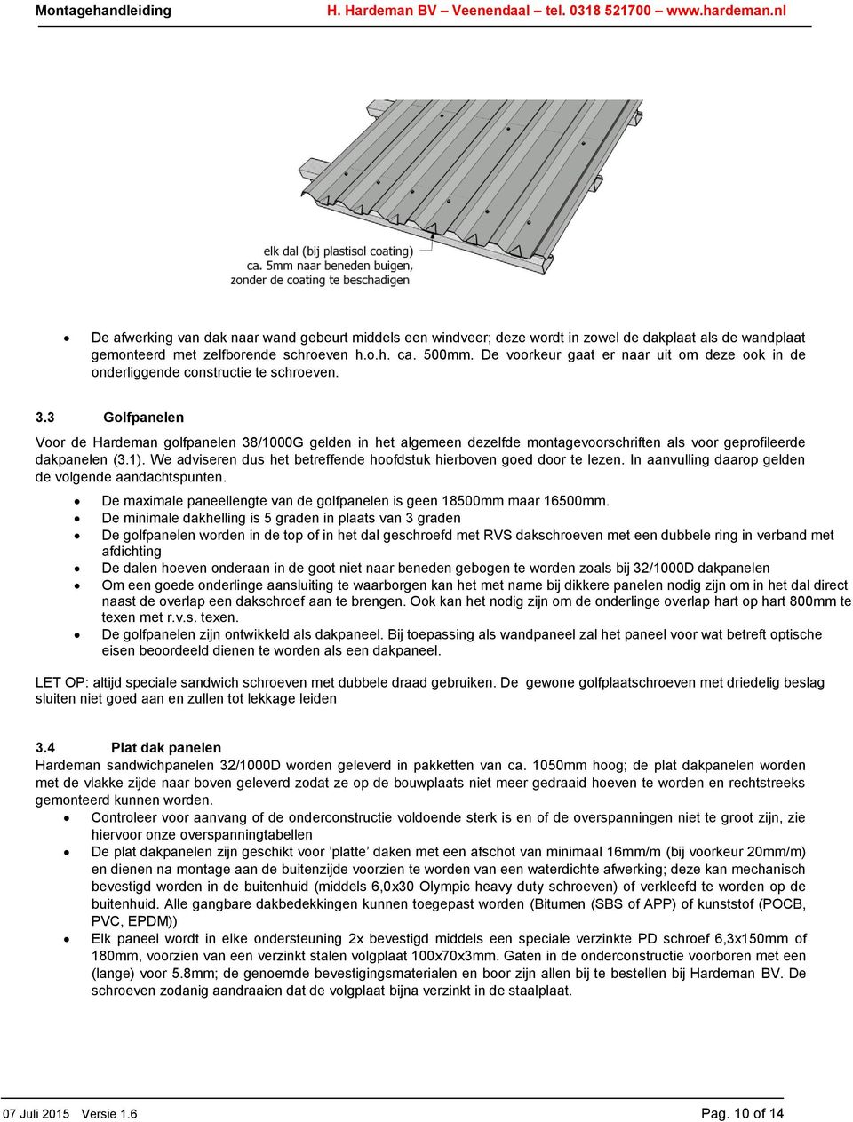 3 Golfpanelen Voor de Hardeman golfpanelen 38/1000G gelden in het algemeen dezelfde montagevoorschriften als voor geprofileerde dakpanelen (3.1).