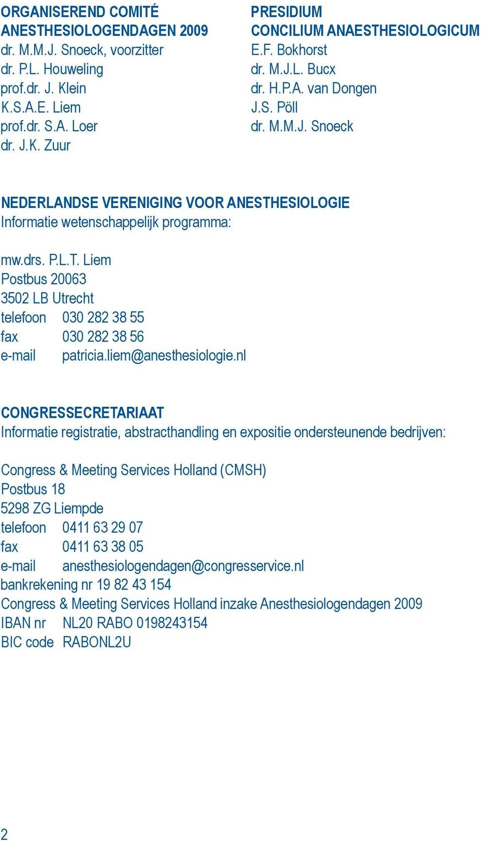 Liem Postbus 20063 3502 LB Utrecht telefoon 030 282 38 55 fax 030 282 38 56 e-mail patricia.liem@anesthesiologie.