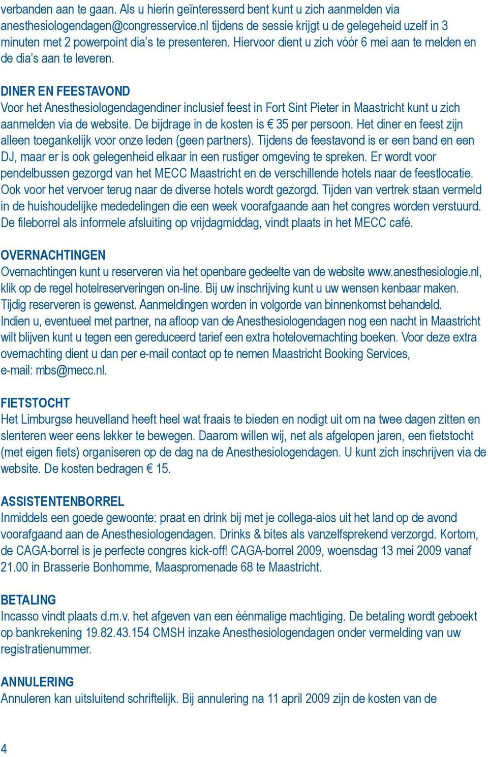 Diner en feestavond Voor het Anesthesiologendagendiner inclusief feest in Fort Sint Pieter in Maastricht kunt u zich aanmelden via de website. De bijdrage in de kosten is 35 per persoon.