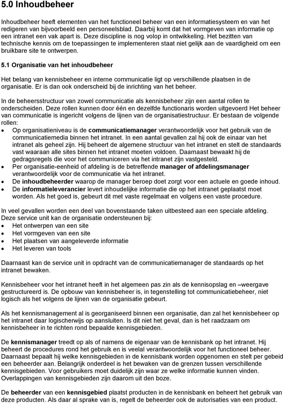 Het bezitten van technische kennis om de toepassingen te implementeren staat niet gelijk aan de vaardigheid om een bruikbare site te ontwerpen. 5.